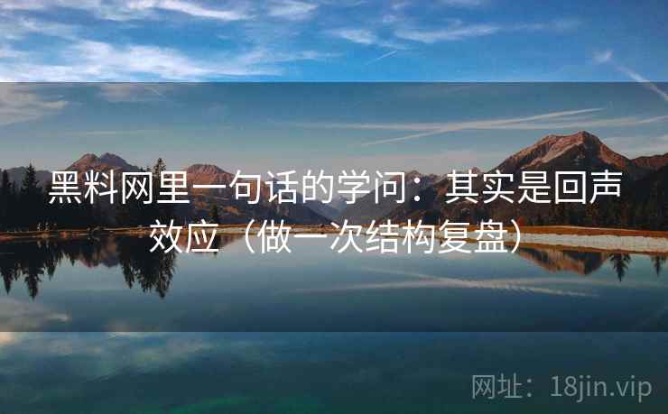 黑料网里一句话的学问：其实是回声效应（做一次结构复盘）