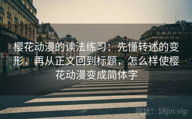 樱花动漫的读法练习：先懂转述的变形，再从正文回到标题，怎么样使樱花动漫变成简体字